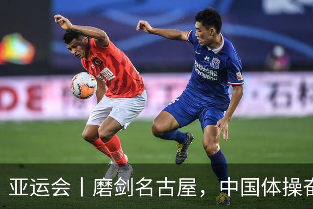 亚运会丨磨剑名古屋，中国体操奋战洛杉矶奥运“中考”