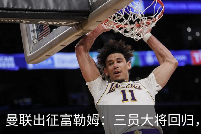曼联出征富勒姆：三员大将回归，塞斯科缺席，卡里克回应帅位危机